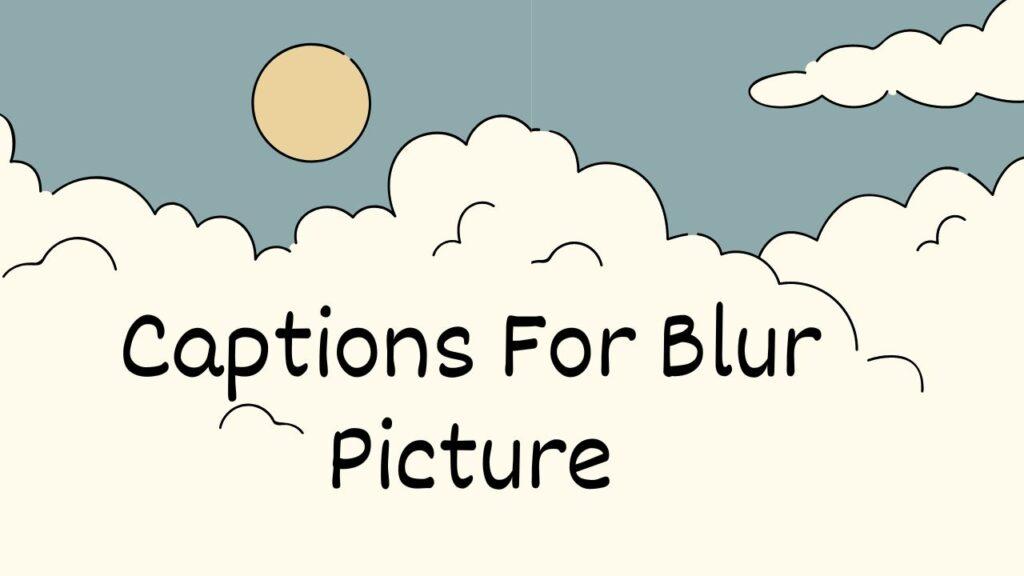 captions for blur picture